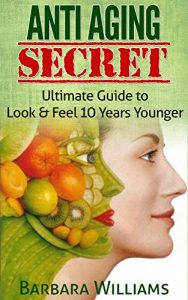 Descargar Anti Aging Secret: Ultimate Guide to Look & Feel 10 Years Younger [anti aging, anti aging diet, anti aging foods] (anti aging creme, anti aging tips, anti aging guide) (English Edition) pdf, epub, ebook