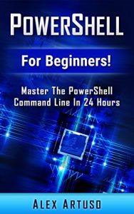 Descargar PowerShell: For Beginners! Master The PowerShell Command Line In 24 Hours (Python Programming, Javascript, Computer Programming, C++, SQL, Computer Hacking, Programming) (English Edition) pdf, epub, ebook