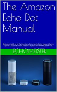 Descargar The Amazon Echo Dot Manual: The Beginner’s Guide to all the Questions, Commands, Easter Eggs and Funny Quotes. 2000 Instructions for Echo Dot, Echo Tap … Dot Guide Series Book 1) (English Edition) pdf, epub, ebook