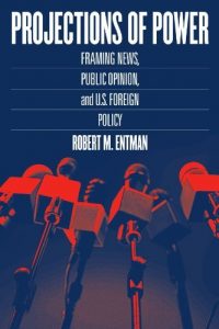 Descargar Projections of Power: Framing News, Public Opinion, and U.S. Foreign Policy (Studies in Communication, Media, and Public Opinion) pdf, epub, ebook