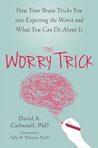 Descargar The Worry Trick: How Your Brain Tricks You into Expecting the Worst and What You Can Do About It pdf, epub, ebook