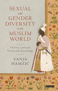 Descargar Sexual and Gender Diversity in the Muslim World: History, Law and Vernacular Knowledge (Library of Islamic South Asia) pdf, epub, ebook