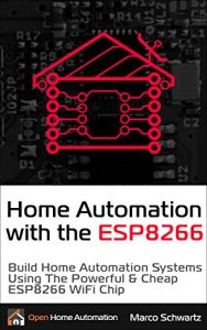 Descargar Home Automation With the ESP8266: Build Home Automation Systems Using the Powerful and Cheap ESP8266 WiFi Chip (English Edition) pdf, epub, ebook