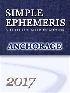 Descargar Simple Ephemeris with Tables of Aspect for Astrology Anchorage 2017: Simple Ephemeris with Tables of Aspect for Astrology (English Edition) pdf, epub, ebook