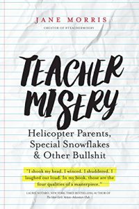 Descargar Teacher Misery: Helicopter Parents, Special Snowflakes and Other Bullshit (English Edition) pdf, epub, ebook