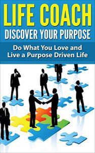 Descargar Life Coach – Discover Your Purpose: Do What You Love and Live a Purpose Driven Life [life coaching, life coach training, life coach guide] (life mentoring, … success principles) (English Edition) pdf, epub, ebook