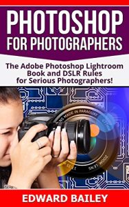 Descargar Photoshop for Photographers (2 in 1): The Adobe Photoshop Lightroom Book and DSLR Rules for Serious Photographers! (DSLR Photography for Beginners, DSLR … Adobe Photoshop) (English Edition) pdf, epub, ebook