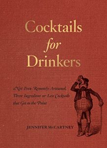 Descargar Cocktails for Drinkers: Not-Even-Remotely-Artisanal, Three-Ingredient-or-Less Cocktails that Get to the Point pdf, epub, ebook