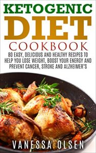 Descargar Ketogenic Diet Cookbook: 80 Easy, Delicious, and Healthy Recipes to Help You Lose Weight, Boost Your Energy, and Prevent Cancer, Stroke and Alzheimer`s (English Edition) pdf, epub, ebook