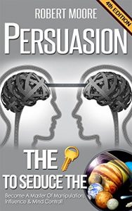 Descargar Persuasion: The Key To Seduce The Universe! – Become A Master Of Manipulation, Influence & Mind Control (Influence people, Persuasion techniques, Persuasion … Compliance management) (English Edition) pdf, epub, ebook