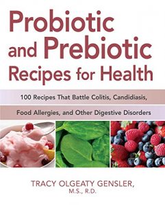 Descargar Probiotic and Prebiotic Recipes for Health: 100 Recipes that Battle Colitis, Candidiasis, Food Allergies, and Other Digestive Disorders pdf, epub, ebook