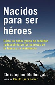 Descargar Nacidos para ser héroes: Cómo un audaz grupo de rebeldes redescubrieron los secretos de la fuerza y la resistencia (A Vintage EspaÃ±ol Original) pdf, epub, ebook