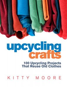 Descargar Upcycling Crafts (4th Edition): 100 Upcycling Projects That Reuse Old Clothes to Create Modern Fashion Accessories, Trendy New Clothes & Home Decor! (English Edition) pdf, epub, ebook