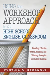 Descargar Using the Workshop Approach in the High School English Classroom: Modeling Effective Writing, Reading, and Thinking Strategies for Student Success pdf, epub, ebook