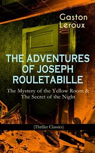 Descargar THE ADVENTURES OF JOSEPH ROULETABILLE: The Mystery of the Yellow Room & The Secret of the Night (Thriller Classics): One of the First Locked-Room Mystery … Joseph Rouletabille (English Edition) pdf, epub, ebook