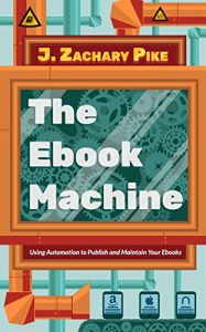 Descargar The Ebook Machine: Using Automation to Publish and Maintain Your Ebooks (English Edition) pdf, epub, ebook