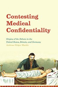 Descargar Contesting Medical Confidentiality: Origins of the Debate in the United States, Britain, and Germany pdf, epub, ebook