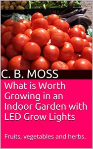 Descargar What is Worth Growing in an Indoor Garden with LED Grow Lights: Fruits, vegetables and herbs. (English Edition) pdf, epub, ebook