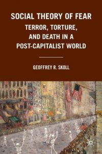 Descargar Social Theory of Fear: Terror, Torture, and Death in a Post-Capitalist World pdf, epub, ebook