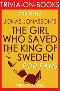 Descargar Trivia: The Girl Who Saved the King of Sweden by Jonas Jonasson (Trivia-On-Books) (English Edition) pdf, epub, ebook