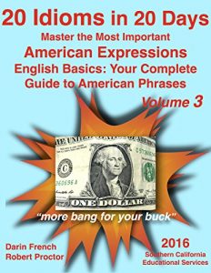 Descargar 20 Idioms in 20 Days: Master the Most Important American Expressions: English Basics: Your Complete Guide to American Phrases # 3: Real American Idioms … Guide to American Idioms) (English Edition) pdf, epub, ebook