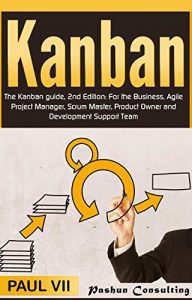 Descargar Kanban: The Kanban guide, 2nd Edition: For the Business, Agile Project Manager, Scrum Master, Product Owner and Development Support Team (agile, agile … management, scrum master) (English Edition) pdf, epub, ebook