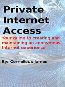 Descargar Private Internet Access: Your guide to creating and maintaining an anonymous Internet experience. (English Edition) pdf, epub, ebook