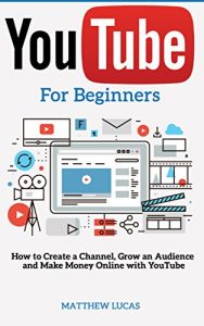 Descargar YouTube: for Beginners: How to Create a Channel, Grow an Audience and Make Money Online With YouTube (Internet Marketing Success Secrets) (English Edition) pdf, epub, ebook