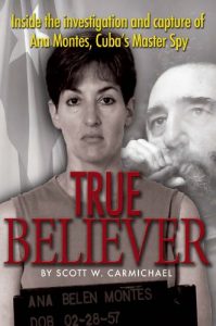 Descargar True Believer: Inside the Investigation and Capture of Ana Montes, Cuba’s Master Spy pdf, epub, ebook