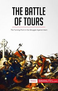 Descargar The Battle of Tours: The Turning Point in the Struggle Against Islam (History) (English Edition) pdf, epub, ebook