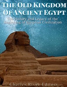 Descargar The Old Kingdom of Ancient Egypt: The History and Legacy of the Beginning of Egyptian Civilization (English Edition) pdf, epub, ebook