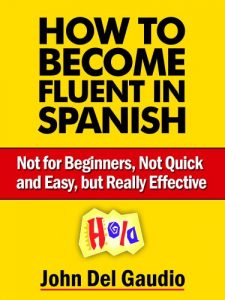 Descargar How To Become Fluent In Spanish: Not for Beginners, Not Quick and Easy, but Really Effective (Spanish Books Book 1) (English Edition) pdf, epub, ebook