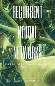 Descargar Deep Learning: Recurrent Neural Networks in Python: LSTM, GRU, and more RNN machine learning architectures in Python and Theano (Machine Learning in Python) (English Edition) pdf, epub, ebook