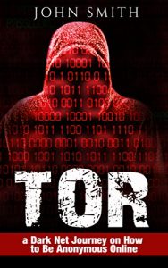 Descargar TOR: a Dark Net Journey on How to Be Anonymous Online (TOR, Dark Net, DarkNet, Deep web, cyber security Book 1) (English Edition) pdf, epub, ebook