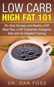 Descargar Low Carb High Fat 101: 20+ Best Recipes and Weekly LCHF Meal Plan, LCHF Explained, Ketogenic Diet and Fat Adapted Training (English Edition) pdf, epub, ebook