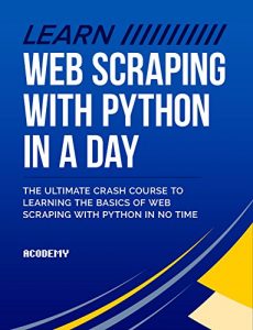 Descargar Python: Learn Web Scraping with Python In A DAY! – The Ultimate Crash Course to Learning the Basics of Web Scraping with Python In No Time (Web Scraping … Python for Beginners) (English Edition) pdf, epub, ebook