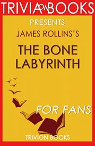 Descargar Trivia: The Bone Labyrinth: A Sigma Force Novel By James Rollins (Trivia-On-Books): Sigma Force Novels (English Edition) pdf, epub, ebook