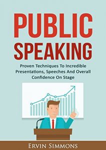 Descargar Public Speaking: Proven Techniques To Incredible Presentations, Speeches, And Overall Confidence On Stage (English Edition) pdf, epub, ebook