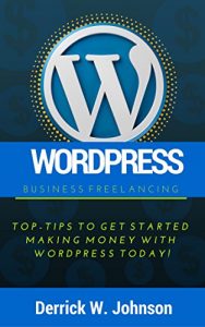 Descargar WordPress Business Freelancing: Top Tips to Get Started Making Money With WordPress Today! (web design & home based business opportunities Book 1) (English Edition) pdf, epub, ebook