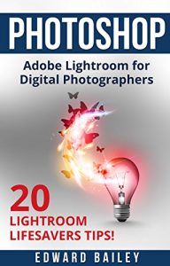 Descargar Adobe Photoshop: The Adobe Lightroom for Digital Photographers: The Best 20 Lightroom Lifesavers Tips! (Book 2) (Graphic Design, Adobe Photoshop, Digital Photography, Creativity) (English Edition) pdf, epub, ebook