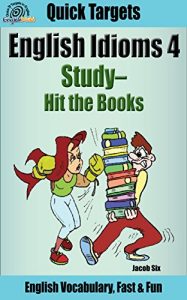 Descargar English Idioms: Study-Hit the Books: Vocabulary, Fast & Fun (Quick Targets in English, Idioms Book 4) (English Edition) pdf, epub, ebook