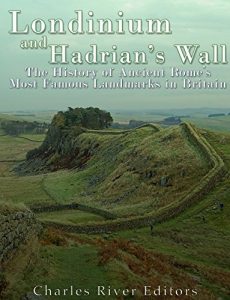 Descargar Londinium and Hadrian’s Wall: The History of Ancient Rome’s Most Famous Landmarks in Britain (English Edition) pdf, epub, ebook