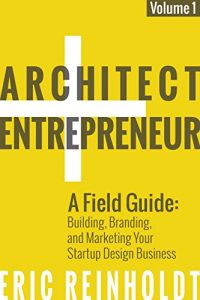 Descargar Architect and Entrepreneur: A Field Guide to Building, Branding, and Marketing Your Startup Design Business (English Edition) pdf, epub, ebook