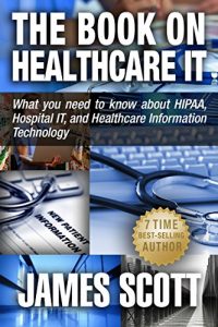 Descargar The Book on Healthcare IT: What you need to know about HIPAA, Hospital IT, and Healthcare Information Technology (English Edition) pdf, epub, ebook