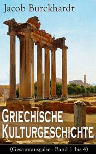 Descargar Griechische Kulturgeschichte (Gesamtausgabe – Band 1 bis 4): Die Griechen und ihr Mythus + Staat und Nation + Religion und Kultus + Die Erkundung der Zukunft … und Musik und viel mehr (English Edition) pdf, epub, ebook