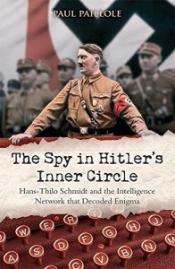 Descargar The Spy in Hitler’s Inner Circle: Hans-Thilo Schmidt and the Allied Intelligence Network that Decoded Germany’s Enigma pdf, epub, ebook