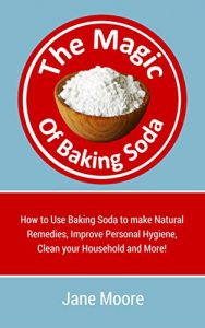 Descargar The Magic of Baking Soda: How to Use Baking Soda to make Natural Remedies, Improve Personal Hygiene, Clean your Household and More! (Nature’s Miracles) (English Edition) pdf, epub, ebook