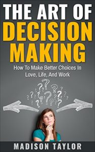 Descargar The Art Of Decision Making: How To Make Better Choices In Love, Life, And Work (English Edition) pdf, epub, ebook