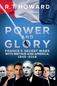 Descargar Power and Glory: France’s Secret Wars with Britain and America, 1945-2016 pdf, epub, ebook