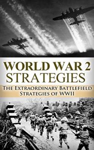 Descargar World War 2: Strategies: The Extraordinary Battlefield Strategies of WWII (World War 2, World War II, WW2, WWII, Adolf Hitler, US Rangers, Battlefield, Strategies, Tactics Book 1) (English Edition) pdf, epub, ebook